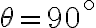 \theta = 90^\circ