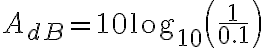 A_{dB}=10 \log_{10}\left(\frac{1}{0.1}\right)