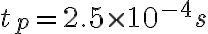 t_p = 2.5 \times 10^{-4} s