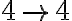 4 \rightarrow 4