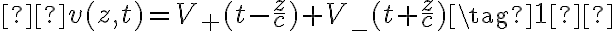   

v(z,t)
= V_+(t - \frac{z}{c}) + V_-(t + \frac{z}{c}) \tag{1}  

