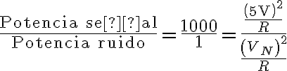  \dfrac{\text{Potencia señal}}{\text{Potencia ruido}}=\dfrac{1000}{1}=\dfrac{\dfrac{\left(5\text{V}\right)^{2}}{R}}{\dfrac{\left(V_{N}\right)^{2}}{R}} 