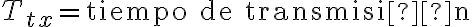 T_{tx} = \text{tiempo de transmisión}