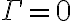 \Gamma=0