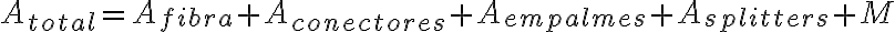 A_{total} = A_{fibra} + A_{conectores} + A_{empalmes} + A_{splitters} + M