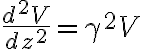\frac{d^2 V}{dz^2} = \gamma^2 V