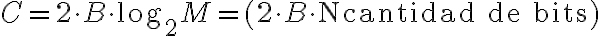 C = 2 \cdot B \cdot \log_2 M = (2 \cdot B \cdot \text{Ncantidad de bits}) C = 2 \cdot B \cdot \log_2 M = (2 \cdot B \cdot \text{Ncantidad de bits})