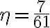 \eta =\frac{7}{61}