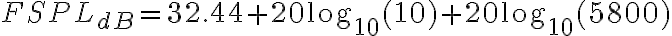 FSPL_{dB} = 32.44 + 20 \log_{10}(10) + 20 \log_{10}(5800)