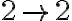 2 \rightarrow 2