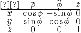 \begin{array}{c|ccc} & \hat{\rho} & \hat{\phi} & \hat{z} \\\hline\hat{x} & \cos\phi & -\sin\phi & 0 \\\hat{y} & \sin\phi & \cos\phi & 0 \\\hat{z} & 0 & 0 & 1 \\\end{array}