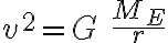 v^2=G\ \frac{M_E}{r} 