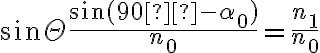 \sin \Theta\frac{\sin (90° - \alpha_0)}{n_0} = \frac{n_1}{n_0}
