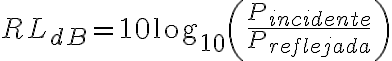RL_{dB} = 10 \log_{10}\left(\frac{P_{incidente}}{P_{reflejada}}\right)