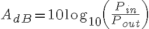 A_{dB} = 10 \log_{10}\left(\frac{P_{in}}{P_{out}}\right)