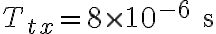 T_{tx} = 8 \times 10^{-6} \text{ s}