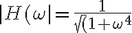  |H(\omega| = \frac{1}{\sqrt(1+\omega^4}
