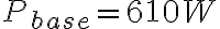P_{base} = 610 W