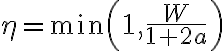 \eta =\min \left(1,\frac{W}{1+2a}\right)