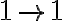 1 \rightarrow 1