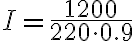 I = \frac{1200}{220 \cdot 0.9}