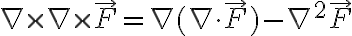 \nabla \times \nabla \times \vec{F} = \nabla(\nabla \cdot \vec{F}) - \nabla^2 \vec{F} 