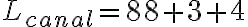 L_{canal} = 88 + 3 + 4
