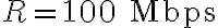 R = 100 \text{ Mbps}