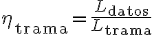 \eta_{\text{trama}} =\frac{L_{\text{datos}}}{L_{\text{trama}}} \eta_{\text{trama}} =\frac{L_{\text{datos}}}{L_{\text{trama}}}