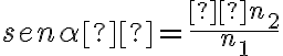 sen\alpha  = \frac{ n_2} {n_1}