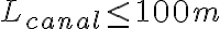 L_{canal} \leq 100 m