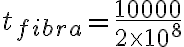 t_{fibra}=\frac{10000}{2 \times 10^8}