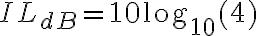 IL_{dB} = 10 \log_{10}(4)