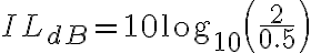 IL_{dB} = 10 \log_{10}\left(\frac{2}{0.5}\right)