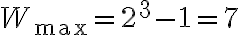 W_{\max} = 2^3 - 1 = 7