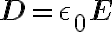 
\mathbf{D} = \epsilon_0 \mathbf{E}
