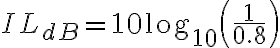 IL_{dB} = 10 \log_{10}\left(\frac{1}{0.8}\right)