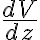 \frac{dV}{dz}