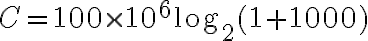 C = 100 \times 10^6 \log_2(1+1000)