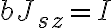 bJ_{sz} = I 
