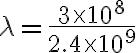 \lambda = \frac{3 \times 10^8}{2.4 \times 10^9}
