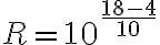 R = 10^{\frac{18-4}{10}}
