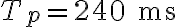 T_p = 240 \text{ ms}