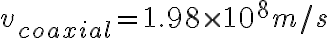 v_{coaxial}=1.98 \times 10^8 m/s
