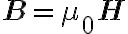 
\mathbf{B} = \mu_0 \mathbf{H}
