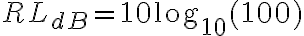 RL_{dB} = 10 \log_{10}(100)