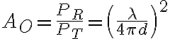 A_O = \frac{P_R}{P_T} = \left( \frac{\lambda}{4 \pi d} \right)^2