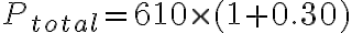 P_{total} = 610 \times (1 + 0.30)