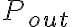 P_{out}