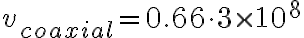v_{coaxial}=0.66 \cdot 3 \times 10^8